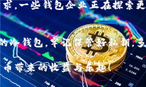 冷钱包一般情况下是指一种离线存储的加密货币钱包，主要用于保障数字资产的安全。关于冷钱包的多地方登陆，以下是详细的介绍和分析。

什么是冷钱包？
冷钱包（Cold Wallet）是数字货币存储的一种方式，它与互联网断开连接，因而相对更安全。冷钱包的形式多种多样，包括硬件钱包、纸钱包等。由于冷钱包不能随时连接网络，黑客无法通过网络攻击来窃取其中的资产，这使得冷钱包成为了许多加密货币投资者的首选。

冷钱包的使用场景
使用冷钱包的人群一般是针对长时间持有加密货币的投资者，尤其是那些希望保障资产安全，避免被黑客攻击的用户。在投资数字货币市场时，保持冷钱包的安全性至关重要。而在实际操作中，用户通常会将冷钱包放于安全的地方，避免直接暴露在网络环境中。

冷钱包的登陆方式
冷钱包的登陆和热钱包有所不同。冷钱包的“登陆”通常不涉及互联网连接，因此不能直接在多个设备上进行登陆。大多数冷钱包依赖于私钥或助记词来访问资产，而私钥则是判断你是否能够提取或使用这些资产的唯一凭证。

多地点使用冷钱包的挑战
虽然说冷钱包并不支持直接的多地方登陆，但用户可以在不同地点使用同一个冷钱包，只要能安全地获取私钥或者助记词。为此，投资者可能会将私钥进行备份，存放在不同的安全地点（如保险柜、银行安全箱等），以防意外情况。

确保冷钱包安全的技巧
要在多地点使用冷钱包而确保安全，用户可以采取以下措施：
ul
    listrong备份私钥：/strong在安全的地方备份私钥是重中之重！确保你有多个备份，且要定期检查这些备份的安全性。/li
    listrong使用硬件钱包：/strong选择一个知名的品牌，并妥善保管好硬件钱包本身。/li
    listrong定期更新安全措施：/strong随着技术的发展，保持对安全措施的更新也是必要的。/li
/ul

冷钱包的未来发展
随着区块链技术的不断发展，人们对加密货币的重视程度也在逐渐升级。冷钱包的设计也可能会逐步改进，以应对日益增长的用户需求。一些钱包企业正在探索更为安全、高效的冷钱包方案，力求在保障安全的同时提供更好的用户体验。多么令人振奋！这样的进步将会给我们带来更美好的未来！

总结
虽然冷钱包不能像热钱包那样方便地在多个设备上登陆，但通过合理的方式和安全措施，用户依然可以在多个地点安全地使用自己的冷钱包。牢记保管好私钥，多方备份信息，才能够在冷钱包的使用上不断增强安全性。

无论你是新手还是资深的加密货币投资者，了解冷钱包的使用方式都是非常重要的。通过适当的管理，你可以更加安心地享受数字货币带来的收益与乐趣！