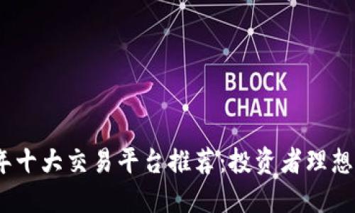 2023年十大交易平台推荐：投资者理想的选择