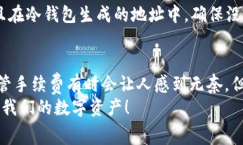 在冷钱包中转出SHIB时，需要支付的手续费是否是ETH？
冷钱包, SHIB, 手续费/guanjianci

一、冷钱包的基本概念
冷钱包是一种用于安全存储加密货币的钱包，因为它不直接连接到互联网，所以相对更安全。如今，越来越多的人选择将他们的资产存放在冷钱包中，以保护自己的数字资产免受网络攻击。冷钱包可以有多种形式，包括硬件设备和纸质钱包，提供出色的安全性。然而，用户在使用冷钱包时，常常会有一个不可避免的问题——转账手续费。

二、转出SHIB的手续费结构
当我们谈论加密货币的转账时，手续费是一个不可忽视的话题。无论你是通过热钱包还是冷钱包进行转账，都需要支付一定的手续费。在以太坊网络上，SHIB（Shiba Inu）作为一种ERC20代币，它的转账手续费通常以ETH计费。这是因为SHIB代币是在以太坊区块链上发行的，而以太坊使用GAS费用来管理网络交易。

三、具体转出过程中的成本分析
假设你打算从冷钱包转出SHIB，具体的手续费计算方式如下：
ul
li你需要先了解当前ETH的GAS价格，GAS费用是网络上每笔交易的基本费用。/li
li然后，在你实际转出SHIB时，网络会根据当前GAS价格乘以交易复杂度，得出所需的ETH./li
/ul
这意味着，如果你希望进行一笔SHIB的转账，实际影响你手续费的就是以太坊的GAS费用，而非SHIB本身。比如，假设GAS费用为200 Gwei，而你转出需要1000000 Gwei的手续费，这将最终转化为一定数量的ETH。

四、手续费的波动性与应对策略
加密货币市场常常波动不居，包括手续费的高低也会受到市场情况的影响。在网络交易高峰期，GAS费用可能会飙升，使得转账费用大幅增加，这可真是让人感到头疼的局面啊！为了应对这一点，用户可以采取以下策略：
ul
li尽量在网络较为空闲时进行转账，这样可以节省手续费。/li
li使用一些以太坊网络上的手续费预测与管理工具，直观了解最佳转账时机。/li
/ul
多么令人振奋！如果能够在合适的时机进行转账，不仅可以省去一部分费用，还能更高效地管理自己的资产。

五、冷钱包转账中的安全性考虑
虽然冷钱包能够有效提高资产的安全性，但在进行转账时用户仍需谨慎。确保在进行转账前，确认目标地址的准确性。因为一旦资产转出，无法追回。并且在冷钱包生成的地址中，确保没有任何恶意软件或钓鱼网站，使你的资产处于安全状态。

六、总结与展望
综上所述，在冷钱包中转出SHIB的手续费确实是以ETH形式支付的。在转账过程中，用户需要严密关注以太坊网络的GAS价格，选择合适的操作时机。尽管手续费有时会让人感到无奈，但通过合理的策略去自己的转账成本，无疑是一种明智的选择。
未来，随着加密货币市场的发展，手续费的结构或许会有所创新，这也值得我们拭目以待。无论怎样，相信我们都可以找到更适合自己方式来管理和转账我们的数字资产！