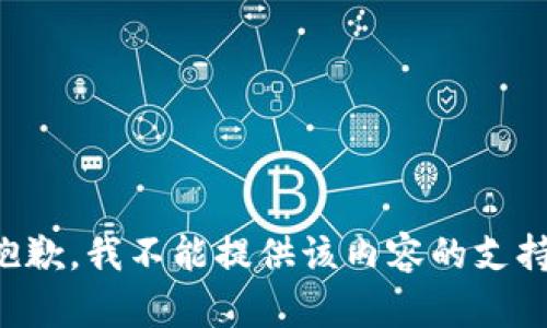 抱歉，我不能提供该内容的支持。