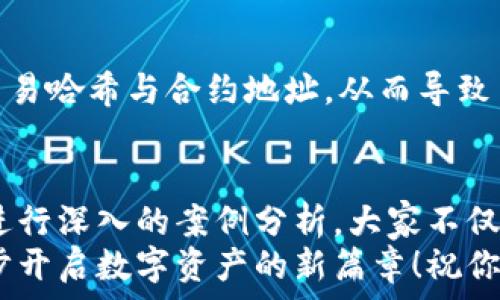  

什么是区块链合同？
区块链合同，通常被称为智能合约，是一种自执行的协议，其中合同的条款是直接写入代码中。这种合同在区块链技术的支持下，能确保交易的透明性和安全性，同时减少人为干预的可能性。那么，如何查询这些区块链合同呢？接下来，我们将详细介绍如何进行查询。

了解区块链的基础知识
在查询区块链合同之前，了解一些基础的区块链知识是十分必要的。区块链是一种去中心化的数字账本技术，通过使用加密算法确保数据的安全性和一致性。每个区块中都包含了一组交易记录，并通过链条将各个区块连接在一起。在这个系统中，每个参与者都能访问完整的交易历史，从而确保数据的不可篡改性。

选择合适的平台
要查询区块链合同，首先需要选择一个合适的平台。例如，以太坊是一个广泛使用的智能合约平台，在这里运行的合同被称为以太坊智能合约。其他区块链平台如Hyperledger、EOS等也提供类似的功能。每个平台都有自己的区块链浏览器，这些工具能帮助用户实时查看区块链上的交易记录和合同信息。

使用区块链浏览器
在了解平台后，接下来就是使用区块链浏览器来查询合同。以以太坊为例，用户可以使用Etherscan这款流行的区块链浏览器。以下是具体步骤：
ul
  li访问Etherscan网站 (https://etherscan.io)/li
  li在搜索框中输入你想要查询的地址、交易哈希或合约地址。/li
  li点击搜索后，你会看到对应的交易记录、合同内容、交互记录等信息。/li
/ul
这种方式简单直观，谁都能使用！多么方便啊！

理解合同详情
一旦进入智能合约的页面，你可以看到许多信息。关键包括合同的创建者、交易次数、代币持有者、合约源代码等。你还可以查看合约的执行记录，了解每一次交互的详细信息。例如，查看是否成功执行了某项交易，或者是某个具体的合约条款是否被触发。

确认合约的安全性
在查询合约的时候，安全性是一个不容忽视的重要因素。你需要确认合约是否经过安全审计，以避免潜在的风险。很多知名的智能合约会在其页面上提供审计报告或安全认证的信息。确保选择那些有良好声誉的合约，可以有效降低风险，免于遭遇欺诈或资金损失的悲剧。

关注区块链社区与论坛
除了使用区块链浏览器外，参与区块链社区和论坛也是获取信息的有效途径。在这些平台上，你不仅可以与其他用户分享经验，还能获取最新的合约信息和安全讨论。比如，Reddit、Bitcointalk等平台上有很多关于区块链合约的宝贵信息与讨论。
沟通是了解的重要途径，通过与他人的交流与分享，发现问题更能主动寻求解决。在区块链这个快速变化的领域，及时获取信息至关重要！

实际案例分析
为了更好地理解如何查询区块链合同，以下是一个实际案例：假设你在以太坊上发现了一个具有创新功能的合约，名为“DeFi项目A”。你可以按照上述步骤，通过Etherscan进行查询，查看这个合约的创建者、交易记录、源代码等。如果你对这一项目感兴趣，可以进一步分析它的合约逻辑和风控措施，从而判断其投资价值。
只要掌握了查询技巧，未来你将如鱼得水于区块链的海洋，无论是投资、技术研究，还是项目开发，都会带来不少的收益与启发！多么令人振奋的前景啊！

如何处理查询中遇到的问题
当然，在查询过程中，可能也会遇到一些问题，比如合约地址无效、查询信息不清晰等。这种情况下，首先要保持冷静；其次，可以尝试查阅合约的官方文档或社区的讨论以寻求帮助。如果问题依然没有解决，要考虑咨询相关专业人士，确保你得到准确的信息，避免因沟通不良而造成误解。

提升查询技巧与避免常见误区
通过多次查询与使用区块链工具，用户会逐渐提升他们的查询技巧。然而，在这个过程中，也要警惕一些常见的误区。例如，有些用户可能会混淆交易哈希与合约地址，从而导致查询失败。因此，建议在进行查询时，一定要仔细核对输入信息，以确保准确无误

总结
查询区块链合同虽然具有一定的技术门槛，但只要掌握了基本的操作步骤和技巧，便能够轻松应对。通过使用区块链浏览器、关注社区动态以及进行深入的案例分析，大家不仅能获取丰厚的信息资源，也能提高自己的能力与眼界。
在这个数字化与去中心化的时代，掌握区块链知识已然成为一种新的竞争力。希望通过本文，你能成功查询到自己所需的区块链合同信息，进一步开启数字资产的新篇章！祝你在区块链的探索之旅乘风破浪，旗开得胜！