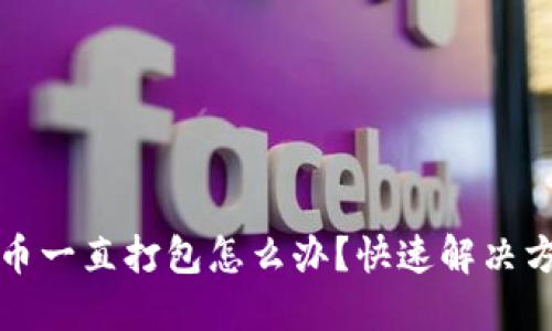 TP钱包转币一直打包怎么办？快速解决方案与技巧