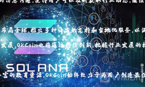 OKCoin是一家专注于数字资产交易和区块链技术的全球领先加密货币交易所，成立于2013年。它为用户提供了一个安全、便捷的交易平台，允许用户买卖各种加密货币，包括比特币、以太坊、莱特币等主流数字货币。

1. OKCoin的主要功能

OKCoin不仅仅是一个交易所，它还带来了众多功能，让用户可以更好地参与到数字货币的世界中。首先，OKCoin提供了多种交易模式，以满足不同类型投资者的需求，包括现货交易、期货交易和杠杆交易。用户可以选择合适的交易方式，根据自身的风险承受能力和投资策略，灵活操作。

其次，OKCoin注重用户体验。无论是在网页应用还是移动应用上，用户都能享受到的界面设计和顺畅的操作流程。这使得即使是新手用户，也能很快上手，参与到数字货币市场的交易中去！

2. 安全性与可靠性

在数字货币交易中，安全性至关重要。OKCoin采取了多层次的安全防护措施，确保用户资产的安全。例如，采用冷钱包存储大部分用户资金，以防止黑客攻击。此外，OKCoin还进行定期的安全审计，以确认平台的安全标准始终保持在高水平。

除了技术上的保障，OKCoin也非常重视合规性。作为一个全球化的交易所，OKCoin在多个国家和地区取得了相应的监管许可证，确保其在合规的框架下运营。这种透明度不仅增强了用户的信任，也使其在市场中脱颖而出。

3. 多元化的服务

OKCoin的服务不仅限于数字货币交易，它还提供了一系列附加服务，旨在帮助用户更好地管理他们的数字资产。例如，用户可以选择“定期存款”的方式，通过将资产锁定在平台上获得固定收益，这对于那些希望在持有数字资产时获得被动收入的用户来说，无疑是个不错的选择。

此外，OKCoin还定期推出多种交易活动和优惠政策，例如交易手续费减免、交易返现等。这些活动不仅能吸引新用户，还能留住老用户，形成活跃的交易生态。

4. 教育与社区支持

在一个快速变化的行业中，知识的获取尤其重要。对此，OKCoin考虑到了用户的需求，推出了多种教育资源，包括在线教程、直播课程和市场分析等，帮助用户掌握数字资产交易的基本知识和技巧。多么令人振奋！

另外，OKCoin还积极搭建社区平台，让用户能够相互交流、分享经验。这种社群氛围不仅让用户感受到归属感，还能促进有效的信息传递，使得用户可以及时获取行业动态，继续发掘更多的投资机会。

5. 全球化战略与未来展望

作为一家全球性的交易所，OKCoin不断拓展其国际市场。随着越来越多的人意识到加密数字货币的重要性，OKCoin也在积极布局全球，推出多种语言的支持和当地化服务，以满足不同国家和地区用户的需求。

未来，OKCoin计划继续提升其技术能力，致力于为用户提供更高效、更安全、更便捷的交易体验。此外，随着区块链技术的不断发展，OKCoin也将通过持续创新，把握行业发展的机遇，推动整个数字资产市场的进一步繁荣！

结论

综上所述，OKCoin不仅是一个交易所，更是数字资产投资者的重要伙伴。通过提供多元化的服务、安全可靠的交易环境以及丰富的教育资源，OKCoin始终致力于为用户创造最佳的体验。无论你是刚入门的新手，还是经验丰富的交易者，OKCoin都能满足你的需求，陪伴你在数字资产的旅程中不断前行！