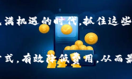   冷钱包手续费过高，如何降低成本？ / 
 guanjianci 冷钱包, 数字货币, 手续费 /guanjianci 

引言：数字货币的利与弊
伴随着区块链技术和数字货币的迅速发展，越来越多的人们开始投身于这个充满活力的市场。从比特币到以太坊，数字货币的低门槛、快速交易和去中心化的特性吸引了无数投资者。然而，在享受这些便利的同时，用户们却常常被冷钱包的手续费所困扰。手续费过高，简直让人叹息，让我们一起探讨如何有效应对这一挑战！

冷钱包的基本概念
冷钱包是一种将数字货币离线存储的方式，其目的是为了提供更高的安全性。与在线钱包相比，冷钱包能够有效避免黑客攻击和网络漏洞的威胁，让你的资产安全多了一重保障。尽管如此，冷钱包的使用也并非毫无代价，手续费往往让人感到还需审慎考量！

冷钱包手续费为何如此庞大？
冷钱包的手续费高，原因有多方面。首先，手续费通常取决于网络的拥堵程度。在交易高峰期，网络流量激增，矿工的需求也相应增加，导致手续费水涨船高！其次，使用冷钱包的方式多样，不同的操作方法和设备也会直接影响手续费的高低。选择适合自己的冷钱包，成为降低费用的一大关键。

降低冷钱包手续费的有效策略
那么，面对费用的压力，我们该如何减少冷钱包的手续费呢？以下几种策略或许可以为你提供帮助：

h4选择合适的交易时间/h4
在交易量较低的时段进行操作，可以有效规避高峰期的手续费。例如，选择在周末或深夜进行交易，通常能够享受到更低的手续费。多么令人振奋的发现！合理的时间安排可以为你节省不少费用！

h4比较不同平台的手续费/h4
市场上有许多交易平台，手续费的设置也千差万别。在进行交易前，不妨花一点时间对比不同平台的费用，选择手续费相对较低的平台进行交易。这是一个简单却有效的方式，让你在潜移默化中积累更多的利润！

h4利用矿池的优势/h4
加入一个矿池，可以让你与其他 miners 一同分摊手续费，尤其是在参与挖矿的过程中。矿池中的种种优惠政策，能够使交易费用大幅降低，越多人加入，共享手续费的负担，也让每一个人都能享受相对更便宜的交易成本！

h4简化交易步骤/h4
在进行冷钱包交易时，尽量减少不必要的步骤。每一个额外的步骤可能都会带来额外的费用，因此，审视自己的交易流程，尽量进行简化，将有助于减少手续费支出！

使用新兴技术的趋势
随着技术的不断迭代，许多新兴钱包技术也逐渐进入了我们的视野。例如，闪电网络的出现，极大地提升了交易的速度，并显著降低了手续费。通过这种新兴技术，用户能够更加高效地进行数字资产的管理与转换，甚至在某些情况下零手续费进行交易，这无疑是数字货币爱好者的福音！

未雨绸缪，做好交易记录
在数字货币的投资过程中，做好详细的交易记录是非常重要的。适时地评估自己的操作成本，在必要时调整策略，更能有效降低手续费的支出。要想让交易越来越高效，详细的数据记录绝对不能忽视！

情感维度：数字货币带来的改变
数字货币不仅仅是一种投资工具，它承载着人们对未来金融变革的期待。每一次成功的交易、每一处手续费的减少，都能带来无与伦比的成就感和满足感！多么令人振奋的事情啊！在这个充满机遇的时代，抓住这些宝贵的机会，不断自己的交易策略，让每一笔交易都变得更有价值，是每一个数字货币投资者的使命！

结论：冷钱包手续费不再是问题
尽管冷钱包的手续费可能会让不少人感到困扰，但只要我们掌握了一定的策略和方法，完全可以将其降到最低。通过合理安排交易时间、选择合适的平台、利用新兴技术、简化交易步骤等方式，有效降低费用，从而最大程度上实现利益的提升。在这个充满可能性的数字货币世界，信心永远不能缺失！每一步的努力，都是对未来更美好的期许，一起加油，共同迎接属于我们每一个人的财富自由的时代吧！