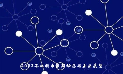 2023年比特币最新动态与未来展望