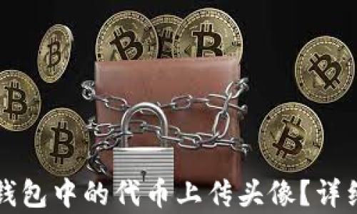 
如何为TP钱包中的代币上传头像？详细步骤解析