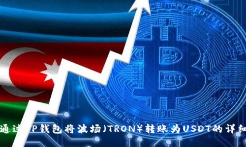 如何通过TP钱包将波场（TRON）转账为USDT的详细指南