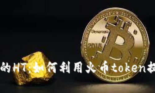 了解币币交易中的HT：如何利用火币token提升您的交易效率