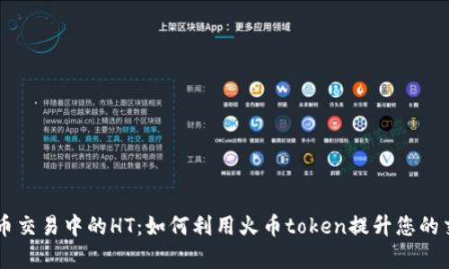 了解币币交易中的HT：如何利用火币token提升您的交易效率