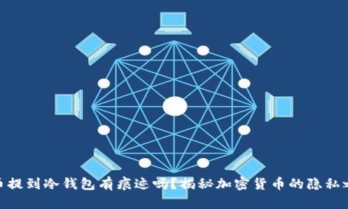 把币提到冷钱包有痕迹吗？揭秘加密货币的隐私之道