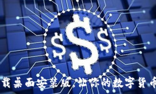   
中本聪app下载桌面安装版，让你的数字货币之旅更轻松！