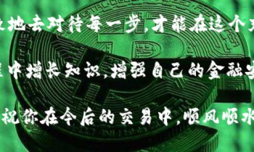   如何将EOS提币到TP钱包？ / 
 guanjian ci EOS, 提币, TP钱包 /guanjian ci 

第一步：准备工作
在我们开始之前，请确保你已经拥有了以下几样东西：一个有效的TP钱包，一个注册并完成身份验证的交易所账户，以及一定数量的EOS。那些初次接触加密货币的朋友们，或许会面对一些术语和流程感到陌生。但是别担心，逐步来，我们一起探索！

创建并设置TP钱包
首先，下载并安装TP钱包。TP钱包是一款便捷且功能强大的数字资产管理工具，支持多种加密货币的存储和交易。安装完成后，你需要创建一个新钱包。请务必记录下助记词，这可谓是你的数字资产的“钥匙”，丢失了将是不可逆转的损失！多么令人心疼呀！

获取EOS地址
在TP钱包中创建钱包之后，你需要找到自己的EOS地址。打开TP钱包，进入“钱包”功能页，找到EOS，点击“接收”按钮，系统会生成一个EOS地址。复制这个地址，一会儿在交易所提币时需要用到。记住！务必要确认你复制的是正确的地址，因为一旦转错，资金将会丢失！

登录交易所
接下来，登录你希望提币的交易所（如火币、币安等）。如果你还没有注册账户，建议快速注册一个，并完成必要的身份验证步骤。虽然这些步骤有时会显得繁琐，但它们是为了保护你的资产安全！

开始提币流程
在交易所的界面中，找到“提币”或“提现”选项。通常在资产管理或者账户界面的显著位置。在提币页面，你将看到需要填写的多个字段。这里的关键是确保准确输入，你的EOS提币地址是不是刚才在TP钱包上复制的那个？认真核对！

填写提币信息
在“提币地址”栏目里，粘贴你的EOS地址。在“提币数量”栏目，输入你想提取的EOS数量。此时，请仔细查看交易所的提币手续费，一些平台在提币时会收取一定的手续费，确保你对此有所准备！好比开车前确保油箱满满，才能一路驰骋。

安全验证
为了防止你的资产被盗，交易所通常会要求进行安全验证。这可能是通过邮箱、手机短信，或者二次验证代码等。此时，请保持耐心，完成这些步骤有助于保护你的财产！

确认提币申请
提交提币申请后，系统会显示你提币的状态。通常会有处理、待确认等状态。请耐心等待。虽然有时会觉得稍微漫长，但安全总是第一位的！

查看TP钱包余额
你可以随时返回TP钱包，查看你的EOS余额是否到账。当你看到新的EOS到账时，心中的那份兴奋，真是无法用语言描述！那一刻，仿佛所有的辛苦与不安都得到了回报。

如果没有到账怎么办？
有时提币后并没有马上到账，这时不要慌张！可以检查一下交易所的提币记录，确认是否成功。同时也可以查看TP钱包的地址是否正确。如果在24小时内仍没到账，建议联系交易所的客户服务，寻求帮助。记住，保持冷静是解决问题的关键！

总结
通过以上步骤，你完成了将EOS从交易所提币到TP钱包的过程！加密货币的世界虽然波澜壮阔，但只要我们认真、细致地去对待每一步，才能在这个充满机遇的领域中行稳致远！

在提币这一过程中，不仅仅是一个简单的技术流程，更是一个关于学习与成长的旅程。希望每位朋友都能在这个过程中增长知识，增强自己的金融安全意识！多么令人激动的时刻啊！快去把你心仪的EOS提到TP钱包吧！

记住，数字资产的安全不仅在于技术的操作，更需要我们不断学习、更新知识，才能在这个快速变化的世界中不落后！祝你在今后的交易中，顺风顺水，收获满满！