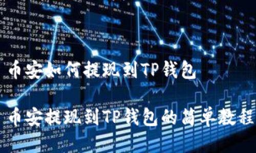 币安如何提现到TP钱包

币安提现到TP钱包的简单教程