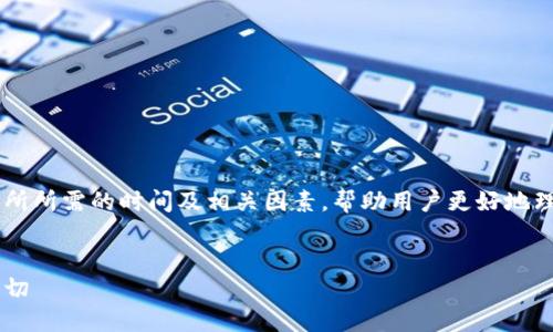 在本文中，我们将详细探讨TP钱包提币到交易所所需的时间及相关因素，帮助用户更好地理解这个过程，以及如何进行安全、高效的转账。


TP钱包提币到交易所的时间：你需要知道的一切