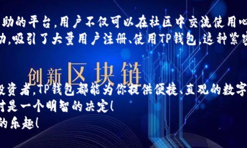 tiao使用TP钱包的用户体验分享/tiao
TP钱包, 数字钱包, 区块链/guanjianci

引言：什么是TP钱包？
TP钱包（TokenPocket Wallet）是一款支持多种区块链资产的钱包应用，它允许用户在一个平台上管理自己的数字资产，例如加密货币和NFT（不可替代代币）。TP钱包不仅仅是一个存储工具，更是连接用户与区块链世界的桥梁。随着区块链技术的飞速发展，越来越多的人开始关注数字资产的管理，TP钱包也逐渐走入了大众的视野。

TP钱包的主要功能
TP钱包的主要功能涵盖了数字货币的快速交易、资产管理、DApp（去中心化应用程序）浏览、NFT管理等。无论是对初入区块链领域的新手，还是对投资有经验的用户，TP钱包都提供了相应的解决方案。
首先，TP钱包支持多种主流的区块链，包括以太坊、波场、Binance Smart Chain等，满足用户在不同链上资产的管理需求。其次，用户可以通过钱包内置的去中心化交易所进行资产交换，支持多种交易对，方便快捷！这对于那些热衷于交易、投资的用户来说，实在是一个多么令人振奋的功能！

用户体验：使用TP钱包的具体场景
我曾经在一个周末，决定尝试一下TP钱包。在下载并安装完毕后，我惊喜地发现其界面，操作非常友好。初次使用时，我按照引导完成了注册，提供了助记词并确保安全地保存下来。接下来，我为自己的一些以太坊进行转账。整个过程简直顺畅无比，几乎没有感觉到任何延迟！
除了转账，我还尝试了TP钱包中的DApp功能。在众多去中心化应用中，我选择了一个热门的DeFi项目进行投资。通过TP钱包连接DApp，整个用户体验流畅且直观。更重要的是，TP钱包会自动识别合约相关信息，帮助用户识别和避免潜在的风险，这让我对自己的资产安全充满信心。

安全性与隐私：TP钱包的保障
在数字资产管理中，安全性和隐私是用户最为关注的话题之一。TP钱包在这方面做得相当不错。首先，TP钱包采用了多重加密机制，确保用户的私钥和助记词的安全。用户可以选择设置密码和生物识别功能，以进一步保护他们的资产。
此外，TP钱包还是一个非托管钱包，这意味着用户对自己的资产拥有完全的控制权。这种设计使得用户在进行交易时不必担心第三方的参与，同时也保障了用户的隐私。如何在保障安全的同时享受便利的服务，这是TP钱包思考的一个重要点！

TP钱包的社区与生态
TP钱包并不仅仅是一个工具，它也是一个庞大社区的一部分。随着越来越多的用户加入，TP钱包的用户社区不断壮大，形成了一个信息共享和互助的平台。用户不仅可以在社区中交流使用心得，还能第一时间获得产品更新和活动信息。
与此同时，TP钱包也与多家项目方合作，通过发布联合活动来吸引用户参与，增加用户粘性。例如，TP钱包曾与某知名DeFi项目联合推出空投活动，吸引了大量用户注册、使用TP钱包。这种紧密的合作关系让TP钱包在用户中获得良好的口碑。

总结：TP钱包是否值得使用？
总体而言，TP钱包凭借其强大的功能、安全性以及良好的用户体验，成为了数字资产管理领域的热门选择。无论你是刚入门的新人，还是老练的投资者，TP钱包都能为你提供便捷、直观的数字资产管理体验。
在选择数字钱包时，用户除了关注功能和安全性，还要考虑社区的氛围和生态的建设。而TP钱包在这方面表现尤其抢眼，所以说，选择TP钱包绝对是一个明智的决定！
对于我而言，TP钱包不仅仅是一个冷冰冰的工具，它连接了我与这个充满无限可能的区块链世界。希望更多的人能够体验到这份数字资产管理的乐趣！