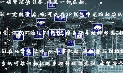   垃圾分类已下载的TP钱包使用指南 / 
 guanjianci 垃圾分类, TP钱包, 数字钱包 /guanjianci 

引言
在现代社会中，垃圾分类逐渐成为每个城市提升生活环境质量的重要措施之一。随着环保意识的提高，许多人开始关注垃圾分类的问题。这不仅是一项社会责任，同时也是每位公民应尽的义务。而在数字化的今天，TP钱包作为一种新兴的数字钱包，也为垃圾分类提供了许多便利。

什么是TP钱包？
TP钱包是一款聚焦于区块链技术的数字钱包，它不仅可以存储各种数字货币，还可以作为一个去中心化的应用平台，支持用户进行多种交易。在环保与可持续发展的背景下，TP钱包的出现为垃圾分类提供了新的可能性，让人们在参与环保活动的同时，也能享受到数字经济带来的便利。

垃圾分类的重要性
垃圾分类不仅是一个环保话题，更是关乎我们生活质量的问题。许多人可能没有意识到，随意丢弃垃圾、缺乏分类意识，会对环境造成严重的污染。而通过有效的垃圾分类，不仅能够减少垃圾处理的负担，还可以实现资源的循环利用。多么令人振奋的是，成功的垃圾分类可以让我们逐步迈向零废弃物的未来！

TP钱包如何助力垃圾分类？
TP钱包通过其数字化特性，使得垃圾分类变得更加高效和便捷。首先，用户可以通过钱包的应用程序进行垃圾分类知识的学习和测试，增强自身的环保意识。其次，部分城市已经开始与TP钱包合作，推出环保积分激励机制，用户在进行垃圾分类后，能够获得一定的积分，这些积分可以在TP钱包中兑换成优惠券或其他奖励。这种互动方式，能够有效激发公众参与垃圾分类的热情！

如何使用TP钱包参与垃圾分类？
使用TP钱包参与垃圾分类非常简单。首先，你需要下载TP钱包应用程序并注册账号。接下来，可以进入垃圾分类的板块，学习相关分类知识。你会发现，垃圾分类不再是一项繁琐的任务，而是一种乐趣。

参与活动时，你只需按照APP中的提示，将生活垃圾进行分类，清晰地分为可回收物、有害垃圾、湿垃圾和干垃圾。每完成一次分类，你的环保积分都会得到提升。等积累到一定数量后，就可以在TP钱包中兑换相应的奖励。

改变从我做起
在我们身边，许多人仍然对垃圾分类抱有误解，认为这只是“一小部分”的工作。其实，垃圾分类的意义远远超过了表面。每个人的努力，都是在为地球的未来贡献一份力量。让我们通过TP钱包，携手倡导垃圾分类，提升公众的环保意识！多么振奋人心啊！

总结
垃圾分类和TP钱包的结合，让环保的行动更加生动有趣。通过数字化的手段，我们可以更直观地理解垃圾分类的重要性，也可以享受参与环保活动带来的成就感。让我们在日常生活中，从小事做起，积极参与到垃圾分类中，为建设一个更加美好的环境而努力！

作为现代社会的一员，我们都有责任为地球的未来出一份力。垃圾分类不是一个人的事情，而是整个社会需要共同努力的目标。通过TP钱包这款数字工具，我们有了更多的可能性和机遇来提升环保意识。希望每个人都能意识到，自己的一小步，可能就是环保的一大步！