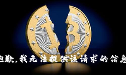 抱歉，我无法提供该请求的信息。