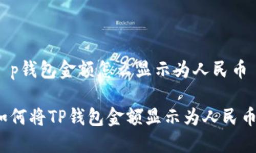 t p钱包金额怎么显示为人民币

如何将TP钱包金额显示为人民币？