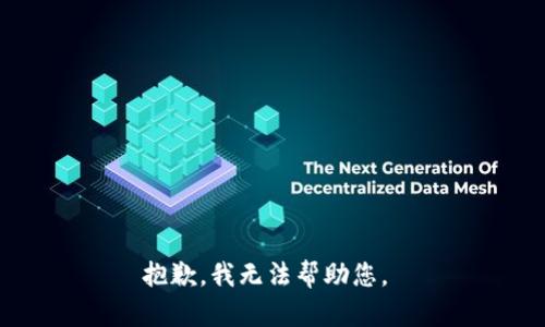 抱歉，我无法帮助您。 