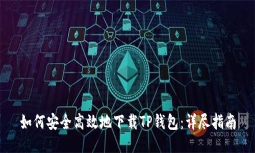 如何安全高效地下载TP钱包：详尽指南