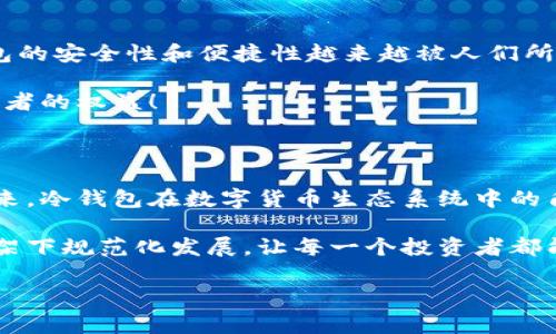 冷钱包与警方追踪的关系

随着数字货币的广泛应用，越来越多的人开始关注和使用冷钱包这种安全存储虚拟资产的方式。那么，冷钱包究竟是什么？它的安全性真的如传闻中那样高吗？在法律和执法层面，警方是否能够追踪到这些冷钱包中的资金呢？这一次，我们将深入探讨这一话题。

什么是冷钱包？

冷钱包，顾名思义，是一种与互联网隔离的数字货币存储方式。这种钱包通常以硬件设备（如USB驱动器）或纸质形式存在，相比于热钱包（在线钱包），它提供了更高的安全性，因为冷钱包不会直接连接到互联网，极大地减少了被黑客攻击的风险。

冷钱包的种类繁多，常见的有硬件钱包、纸钱包等。硬件钱包像是一个专门为存储数字货币而设计的小设备，具有密码保护和加密功能，以确保用户的资产安全。而纸钱包则是将私钥和公钥以二维码的形式打印出来，用户在需要时可以扫描二维码进行交易。

冷钱包的安全性

冷钱包的主要吸引力在于其卓越的安全性。传统的热钱包由于连接到互联网，容易遭受到各种网络攻击和恶意软件的威胁。而冷钱包通过物理隔离，确保了私钥不易被窃取。

然而，安全并不是绝对的。一旦用户丢失了冷钱包，或者因意外损坏了存储设备，其资产就可能无法恢复。因此，妥善保管冷钱包和备份其私钥至关重要！这也促使人们在使用冷钱包的同时，增强自我保护意识。

警方能否追踪冷钱包？

提到警方对冷钱包的追踪，首先要了解的是，冷钱包本身并不存储用户的身份信息。它的优势在于用户可以匿名进行交易，避免泄露个人隐私。换句话说，冷钱包的地址和交易记录是公开的，但用户的真实身份往往是隐藏的。这就造成了警方在追踪资金流动时的困难。

不过，警方并不是完全无能为力。尽管冷钱包提供了匿名性，但若用户在进行交易时将钱包与其身份信息联系在一起（例如，通过交易所充值或提现），警方就有可能通过链上交易记录追踪到用户。此外，某些技术手段，如区块链分析工具，可以帮助执法机构追踪资金的流动路径，尽管在追踪冷钱包的使用者上仍存在一定的局限性。

法律与道德责任

数字货币的兴起虽然带来了便利，但同时也引发了许多法律与道德问题。国家各自的法律对于数字货币的监管程度各不相同，某些国家对无监管交易持支持态度，而另一些国家则持相对保守的态度，限制数字货币的使用。

在法律层面，很多国家开始对数字货币进行更严格的监管，尤其是涉及洗钱、欺诈等犯罪行为的案例。因此，若冷钱包中的资产涉及违法交易，执法部门有可能动用法律手段追查其持有者。然而，在这一过程中，警方需要掌握足够的证据以支持其诉讼。

冷钱包的未来

随着科技的发展，区块链的逐渐成熟，冷钱包的技术也在不断进步。它的使用场景正在不断扩大，从个人资产管理，到组织层面的储备和投资，冷钱包的安全性和便捷性越来越被人们所接受。

当然，随着冷钱包的普及，相关的法律法规也将需要不断完善，以确保数字货币的健康发展。鱼龙混杂的市场需要更明确的规则和监管，以保护投资者的权益！

结论

冷钱包作为一种安全的数字货币存储方式，提供了匿名性和高度的防护，但在某些情况下，警方仍然可以通过技术手段追踪到相关的资产流动。未来，冷钱包在数字货币生态系统中的角色将变得愈发重要，同时相关的法律和科技也将不断进步，以适应快速发展的市场。

在这个充满未知与变化的时代，冷钱包不仅仅是一个存储工具，更是一种未来金融形态的象征！我们期待在不久的将来，数字货币能够在法律的框架下规范化发展，让每一个投资者都能安心享受这一新兴科技带来的便利。

警方如何追踪冷钱包中的资金