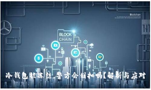 冷钱包被冻结，警方会划扣吗？解析与应对