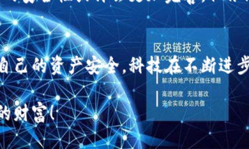 冷钱包被盗过吗？揭秘安全隐患与防护措施

冷钱包, 加密货币, 网络安全/guanjianci

引言
在这个数字资产飞速发展的时代，加密货币的投资热潮让越来越多的人投身其中。而随着更多人的加入，围绕加密货币的安全问题也日渐凸显。最值得关注的莫过于加密货币的存储方式，尤其是冷钱包的安全性。冷钱包，作为一种离线存储加密货币的方式，被认为是比热钱包更安全的选择。然而，冷钱包真的就完全安全无虞吗？

冷钱包的工作原理
冷钱包，也被称为离线钱包，它不与互联网直接连接，因而降低了被黑客攻击的风险。冷钱包通常分为硬件钱包和纸钱包两种。硬件钱包如Ledger或Trezor，是一种专用设备，用于存储私钥；而纸钱包则简单地将私钥打印在纸上。可以说，冷钱包是保护我们的数字资产的一道重要防线。

冷钱包的安全性
尽管冷钱包被认为是安全的，但它们并不是绝对安全的。许多人可能会问，“冷钱包被盗过吗？”答案是不幸的——是的，冷钱包也有被盗的可能性。比如，一些黑客可能通过物理接触，或利用社交工程的手段，获取用户的冷钱包。这样一来，冷钱包的安全性便受到严重威胁。

过去冷钱包被盗的案例
回顾过去，有几个突出的案例值得警惕。例如，2017年，一个知名的冷钱包品牌Ledger的用户报告称，越来越多的用户因设备丢失或被窃而丧失资产。虽然这并不是黑客进行的在线攻击，但却说明了冷钱包依然可能受到物理盗窃的威胁！
此外，某些用户因为容易受骗而泄露了自己的私钥，最终导致账户被盗。这些案例提醒我们，冷钱包的“冷”并不意味着完全没有风险。因此，如何安全地使用冷钱包显得尤为重要。

如何防止冷钱包被盗
为了保护我们的冷钱包和数字资产，以下是一些有效的防护措施：
ul
    listrong避免网络连接：/strong每次连接互联网时都要特别小心，确保在离线状态下生成和存储你的私钥。/li
    listrong物理安全：/strong确保冷钱包的存放位置安全，不易被盗窃或丢失。可以选择防火、防水的安全存储设施。/li
    listrong备份：/strong请务必备份你的冷钱包，只需在物理上保证备份的安全，也可以考虑使用其他安全的存储介质。/li
    listrong社交工程防范：/strong要提高对诈骗电话和邮件的警惕，不要随意泄露你的私人信息！/li
/ul

冷钱包与加密货币的未来
随着加密货币市场的发展，对冷钱包的需求也在增长。越来越多的人意识到保护数字资产的重要性，冷钱包的使用人数也在持续上升。然而，黑客技术的不断进步也使得冷钱包面临着新的挑战和威胁。
我们需要不断学习新的安全知识，保持对网络安全的警觉。多么令人振奋的是，许多冷钱包制造商也在不断更新技术，以对此进行应对！未来，冷钱包的安全性或许会更加完善，但依然需要用户自身的配合与警惕。

结论
冷钱包作为保护加密货币的一种有效方式，在一定程度上可以最大限度地减少被盗风险。然而，用户依然需要提高警惕，采取必要的防护措施，确保自己的资产安全。科技在不断进步，安全意识也需与时俱进，唯有如此，我们才能在浩瀚的加密货币海洋中稳步前行。

因此，在享受数字货币带来的便利时，也要铭记安全至上的原则。只有这样，我们才能真正做到在这个新兴的数字时代中安全无忧地投资、管理我们的财富！