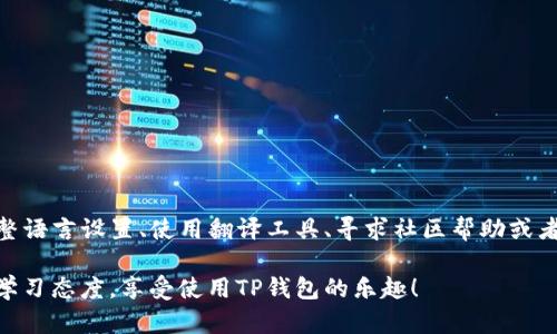 如何将TP钱包中的英文转换成汉字

在数字货币交易的世界里，使用TP钱包的用户越来越多。它不仅方便安全，而且界面友好。不过，有些用户在使用过程中可能会遇到一个问题，那就是如何将钱包中显示的英文信息转换成汉字。今天，我们就来探索几种简单的方法，帮助大家轻松实现这一转换。

方法一：使用TP钱包的语言设置

首先，最直接的方法是检查TP钱包的语言设置。在很多情况下，钱包应用程序提供了多种语言选择。如果你发现自己的TP钱包界面是英文的，可以尝试以下步骤进行修改：

ol
    li打开TP钱包应用。/li
    li进入设置菜单（一般在右上角或左上角可以找到一个齿轮图标）。/li
    li在设置中，找到“语言”或“Language”选项。/li
    li选择中文（简体或繁体，根据个人需要）。/li
    li保存设置并重新启动应用，界面就会变成汉字显示。/li
/ol

多么简单有效的方法！通过这样几步，你就能轻松将界面语言更改为中文，享受更流畅的使用体验。

方法二：利用翻译工具

如果你的TP钱包没有提供语言更改的选项，或者你希望翻译某个特定的信息，那么使用翻译工具就是一个很好的选择。比如，你可以利用手机常备的翻译应用，或是在线翻译网站。以下是常见的翻译工具：

ul
    listrong谷歌翻译（Google Translate）/strong：简单易用，支持文本翻译，只需复制英文信息到翻译框中即可。/li
    listrong百度翻译/strong：同样能够提供高质量的翻译服务，适合中文用户使用。/li
    listrong有道翻译/strong：在中国市场上，有道翻译也是一个非常流行的选择，特别是对专业术语的翻译表现较好。/li
/ul

使用这些翻译工具，你可以在短短几分钟内将英文信息转换为汉字，真是太便捷了！

方法三：寻求社区帮助

有时候，你可能会遇到一些难以翻译的专业术语或短语，在这种情况下，不妨寻求社区的帮助。TP钱包的用户社区、论坛或微信群聊都是不错的选择。在这些地方，你可以：

ul
    li提问：把你想翻译的英文信息发出来，让其他用户帮忙。/li
    li查阅：看看有没有人之前已经解决了类似的问题，找到答案。/li
    li分享：提供自己的翻译经验，与他人互动学习。/li
/ul

通过社区的力量，找到正确的翻译方案，真是让人振奋呢！这样的互动不仅可以沟通技术问题，还能增进用户之间的联系。

方法四：学习基本的英文术语

在使用TP钱包的过程中，学会一些基本的英文术语也是个不错的选择。虽然这不是一种直接的转换方法，但掌握一些重点词汇可以帮助你更好地理解钱包的功能和操作。比如：

ul
    listrongBalance（余额）/strong/li
    listrongTransfer（转账）/strong/li
    listrongTransaction（交易）/strong/li
    listrongWallet（钱包）/strong/li
/ul

多了解一点，确保使用时不会出现误操作，无疑能够提升你在操作中的自信心！

总结

将TP钱包中的英文信息转换成汉字，虽然看似是个小问题，但对于一些用户来说却可能是个不小的挑战。通过调整语言设置、使用翻译工具、寻求社区帮助或者学习基本的术语，都能有效地帮助你解决此类问题。希望这些方法能够让你在使用TP钱包的时候更加得心应手！

哪怕是在数字货币的世界里，人与人之间的交流与帮助依然是最重要的！无论你选择哪种方式，记得保持积极的学习态度，享受使用TP钱包的乐趣！