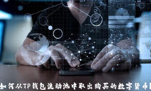 
如何从TP钱包流动池中取出购买的数字货币？