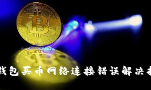 TP钱包买币网络连接错误解决指南