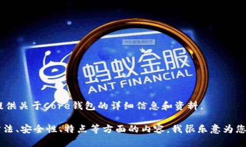 对不起，我无法提供图片或图像内容。不过，我可以为您提供关于Core钱包的详细信息和资料。 

如果您需要关于Core钱包的各种信息，如其功能、使用方法、安全性、特点等方面的内容，我很乐意为您提供详细的文本介绍。请告诉我您想要了解的具体方面！