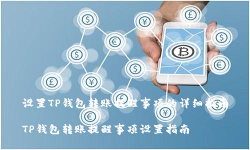 设置TP钱包转账提醒事项的详细指南

TP钱包转账提醒事项设置指南