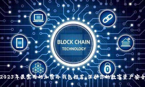 2023年最实用的加密冷钱包推荐：保护你的数字资产安全