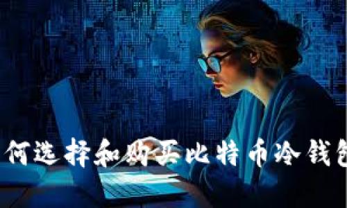 如何选择和购买比特币冷钱包？