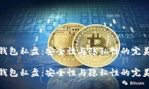 冷币钱包私盘：安全性与隐私性的完美结合

冷币钱包私盘：安全性与隐私性的完美结合
