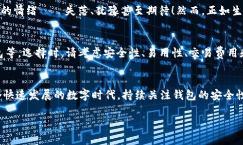 在讨论“T P钱包删除钱包”这个话题时，我们首先需要了解“T P钱包”是什么，以及删除钱包的意义和影响。

什么是T P钱包？
T P钱包是一种数字钱包，可以用来存储、管理和交易加密货币或其他形式的数字资产。用户可以通过这个数字钱包进行各种交易，比如购买商品、转账、投资等。随着数字货币的普及，越来越多的人使用类似的数字钱包来管理自己的资产。

删除钱包的意思
当我们提到“删除钱包”，实际上是在指用户主动选择从T P钱包中移除自己的钱包账户或数据。这可能意味着用户将不再能够访问该钱包中的资产或信息。这一操作可能出于多种原因，比如用户已经不再需要该钱包，或者希望更换更安全、更便捷的数字钱包。

删除钱包的原因
许多用户可能会选择删除自己的T P钱包，理由多种多样：
ul
    listrong安全性考虑：/strong由于数字货币的安全性问题，用户可能会选择删除老旧或不再信任的钱包，转而寻找更安全、功能更强大的替代品。多么令人振奋的是，随着技术的进步，越来越多安全性更高的钱包应运而生。/li
    listrong不再使用：/strong有些用户可能在尝试了几种数字钱包后，找到了最适合自己的，因此选择删除不再使用的钱包。/li
    listrong资金转移：/strong用户在将钱包中的资产转移至其他钱包之后，也可能会选择删除旧钱包，以减少管理的复杂性。/li
/ul

删除钱包的步骤
如果您决定删除T P钱包，通常会经历以下几个步骤：
ol
    listrong备份数据：/strong在删除钱包之前，请务必备份所有重要数据，包括私钥和助记词。这样即便以后需要找回资产，也能轻松完成。保护资产安全非常重要，切勿懈怠！/li
    listrong清空余额：/strong请确保钱包中没有剩余金额。如果钱包中还有任何数字资产，请先将它们全部转移到其他安全的钱包中。/li
    listrong进入设置：/strong打开T P钱包应用，找到“设置”选项。在这里，您会找到删除钱包的相关选项。/li
    listrong确认删除：/strong删除钱包往往需要经过几次确认，以防误操作。在确认时，请仔细阅读提示信息！一旦删除，将无法恢复。/li
/ol

删除钱包后的影响
删除钱包后，用户将失去对钱包中所有资产和数据的访问权限。重要的是，一旦操作完成，相关信息就无法恢复，因此在决定删除之前，请确保已经做好了充分的准备。

心理影响
删除一个钱包不仅仅是一个技术决定，亦是一种心理上的调整。当我们决定放弃某个数字钱包时，可能伴随着一些复杂的情绪——失落、犹豫甚至期待！然而，正如生活中其他的选择一样，有时候放下旧的，才能迎来新的开始。“放下负担，迎接新生”，这正是数字资产管理中的一种智慧。

未来的选择
在删除T P钱包后，您可以选择一个新的、更好的数字钱包。市面上有许多钱包选择，例如硬件钱包、移动钱包和桌面钱包等。选择时，请考虑安全性、易用性、交易费用和客户服务等各项指标！

总结
T P钱包删除钱包的意义不仅仅是从技术层面上的操作，更是伴随着个人如何管理和自己数字资产的深刻思考。在这个快速发展的数字时代，持续关注钱包的安全性和便捷性至关重要。珍惜每一次选择的机会，做出明智的决定，才能在数字资产的世界中立于不败之地。

现在您了解了“T P钱包删除钱包”的含义、步骤以及心理影响等各个方面，希望能帮助您做出明智的决策！