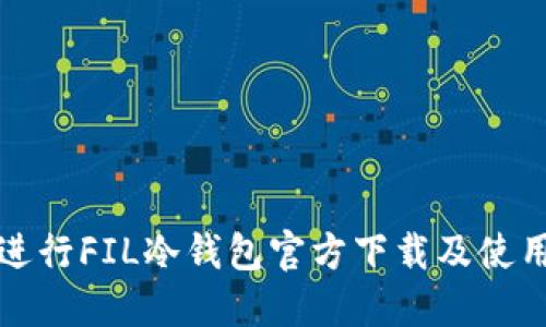 如何进行FIL冷钱包官方下载及使用指南