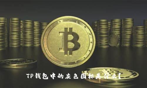 TP钱包中的灰色图标是什么？