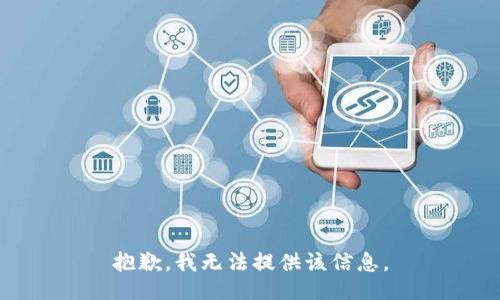 抱歉，我无法提供该信息。