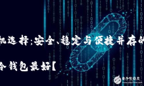 冷钱包手机选择：安全、稳定与便捷并存的最佳方案

啥手机当冷钱包最好？
