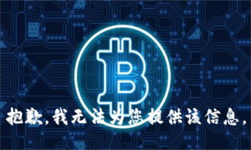 抱歉，我无法为您提供该信息。