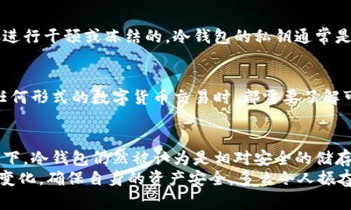 关于“泰达公司可以冻结冷钱包资产么”的问题，涉及到区块链技术、数字货币资产管理以及相关法律法规的复杂性。冷钱包与热钱包的不同之处在于，冷钱包与互联网完全隔离，因此被认为是更安全的存储方式。在这里，我们将深入探讨这一问题，并阐述相关背景和影响因素。

冷钱包的基本概念
冷钱包是一种将数字货币存储在没有连接到互联网的设备上的钱包，它可以有效防止黑客攻击和网络盗窃。与此相对的是热钱包，热钱包与互联网连接，便于进行快速交易，但也因此带来了更高的安全风险。冷钱包常用于长期存储数字资产，用户往往将资产存放在冷钱包中，以确保其安全性。

泰达公司概述
泰达公司（Tether）是一家以稳定币著称的公司，其发行的USDT（Tether USD）在全球范围内被广泛使用。USDT的价值通常与美元一比一挂钩，使其成为许多交易者和投资者在数字货币市场中保持资金稳定的一种工具。泰达公司在数字货币市场上扮演着重要的角色，其资产管理和风险控制策略备受关注。

资产冻结的可能性
在讨论泰达公司能否冻结冷钱包资产的问题时，我们首先需要明确冻结资产的法律和技术背景。通常情况下，冷钱包的安全性在于其与互联网的隔离，使得用户在没有授权的情况下，几乎不可能被远程控制或干预。
然而，泰达公司作为一个中心化的发行方，具有一定程度的监管和控制能力。他们能够根据相关法律法规对涉及的账户进行监控和处理。如果用户的冷钱包地址曾与被认定为不法行为相关的地址发生过交易，泰达公司在法律的框架下可能会采取冻结措施。

法律和监管背景
随着数字货币的日益普及，各国政府和金融监管机构对数字货币交易所和稳定币发行方的监管要求也在不断加强。泰达公司作为稳定币的发行方，必须遵守相关法律法规。如果涉及到洗钱、诈骗等违法行为，泰达公司有责任配合执法机关进行调查，并可能需要冻结相关账户以防止资金流向不法渠道。
这种情况下，冷钱包的安全性虽然值得信赖，但并不意味着其资产完全不受影响。为了保护用户的权益，泰达公司可能会在特定情况下对关联的冷钱包进行监控和管理。

技术手段的限制
技术上而言，冷钱包的设计初衷是为了避免所有可能的在线攻击，因此一旦用户将资产转入冷钱包，理论上是无法通过远程方式直接进行干预或冻结的。冷钱包的私钥通常是由用户完全控制，只有在用户自行选择时，才会将资产转移出冷钱包。因此，冷钱包资产的冻结与用户的主动操作息息相关。

影响因素与讨论
在此背景下，有许多因素影响资产的冻结问题，比如用户的合规性、交易的合法性以及泰达公司作为发行方的政策导向。用户在进行任何形式的数字货币交易时，都需要了解可能涉及的法律风险，遵循相关法律法规，以避免不必要的损失。

总结与展望
综上所述，泰达公司虽有可能在特定情况下冻结某些数字资产，但对于冷钱包资产的冻结实际上受到多种因素的制约。在大多数情况下，冷钱包仍然被认为是相对安全的储存方式。用户在使用冷钱包时，应谨慎对待资产的管理与存放，确保其合法合规，以减少不必要的风险。
未来，随着数字资产的不断发展，法律和技术环境也将持续变化。用户在参与数字货币市场时，应始终保持警惕，关注相关法规和政策变化，确保自身的资产安全。多么令人振奋！这是一个充满潜力的时代，理智且合理地管理数字资产将为我们带来更美好的明天！