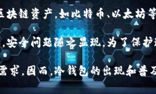 冷钱包（Cold Wallet）是一种加密货币存储方式，它并不是由某个特定国家发明的，而是随着加密货币的发展而逐步发展的技术概念。冷钱包通常用于安全地存储区块链资产，如比特币、以太坊等，它通过物理方式（如硬件设备或纸钱包）来保存这些资产信息，与互联网不直接连接，从而降低了被黑客攻击的风险。

冷钱包的概念可以追溯到比特币的早期发展时期，2009年，比特币的创始人中本聪（Satoshi Nakamoto）创建了比特币网络，随着用户对数字货币的关注不断增加，安全问题随之显现。为了保护这些数字资产，冷钱包这个概念逐渐被提出和形成。冷钱包的使用与发展没有特定的国家或地区，因此可以说冷钱包的“发明”是全球加密货币社区共同发展的结果。

在全球范围内，许多国家的技术团队和开发者们为冷钱包的技术进步做出了贡献。例如，硬件冷钱包（如Ledger和Trezor）就是由多国团队研发的，服务于全球用户需求。因而，冷钱包的出现和普及可视为一个国际化的技术进步成果，而不是单一国家的发明。