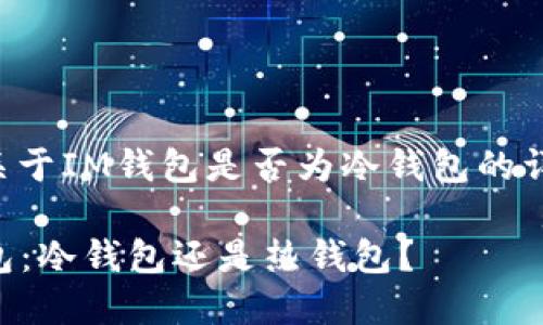 下面是关于IM钱包是否为冷钱包的详细解答。

: IM钱包：冷钱包还是热钱包？