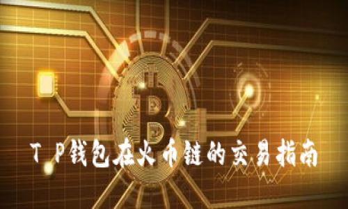 T P钱包在火币链的交易指南