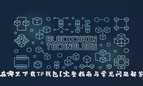 在哪里下载TP钱包？完整指南与常见问题解答