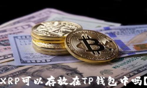 
XRP可以存放在TP钱包中吗？
