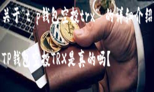 关于“t p钱包空投trx” 的详细介绍

TP钱包空投TRX是真的吗？