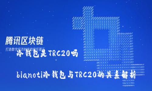 冷钱包是TRC20吗

bianoti冷钱包与TRC20的关系解析