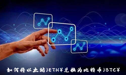   
如何将以太坊（ETH）兑换为比特币（BTC）